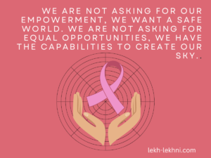 So, women are neither insecure and weak nor they are devoid of intelligence, we failed to protect their integrity, and we failed ourselves in maintaining a humanistic society.