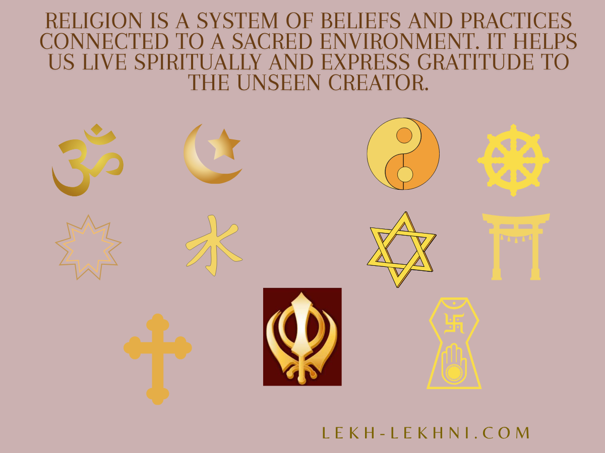 Religion is a system of beliefs and practices connected to a sacred environment. It helps us live spiritually and express gratitude to the unseen creator.
